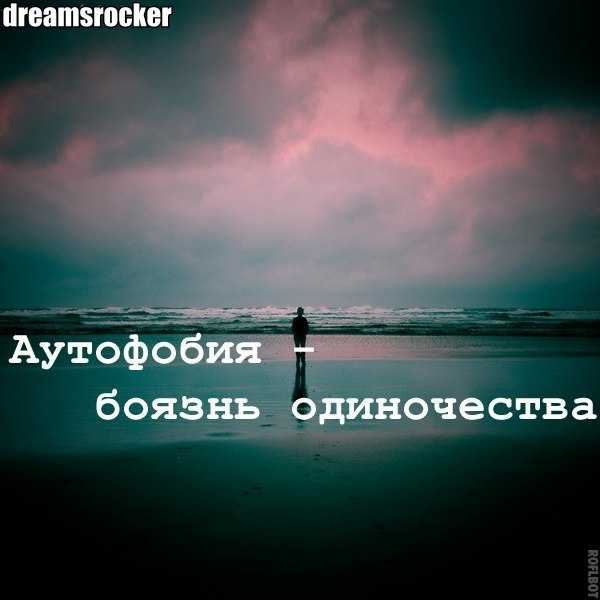Что такое аутофобия (монофобия), причины боязни одиночества